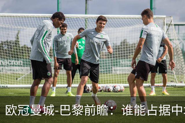 欧冠曼城-巴黎前瞻：谁能占据中场谁就能制胜！
